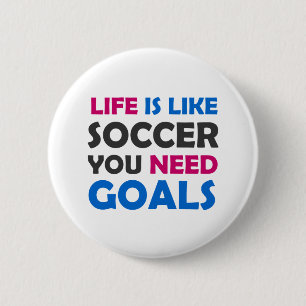 Life is like soccer you need goals 6 cm round badge