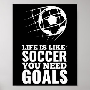 Life Is Like Soccer You Need Goals Fun Fan Gift Poster