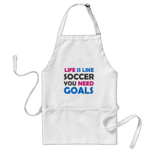 Life is like soccer you need goals standard apron