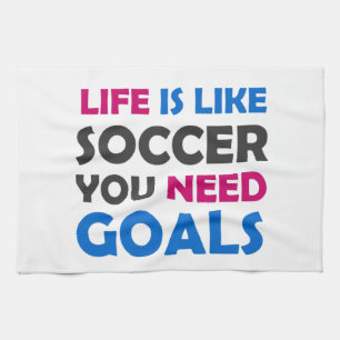 Life is like soccer you need goals tea towel