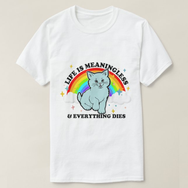 Life Is Meaningless Everything Dies Cute Nihilism  T-Shirt (Design Front)