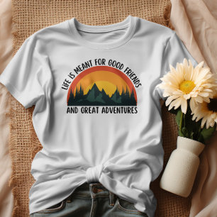 Life is meant for good friends and great adventure T-Shirt