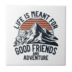 Life Is Meant For Good Friends Great Adventures Ceramic Tile