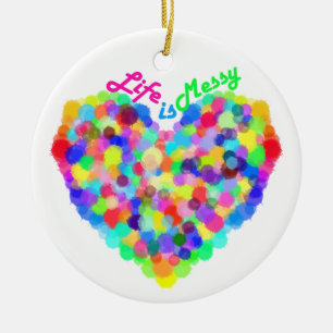 Life is Messy Ceramic Ornament