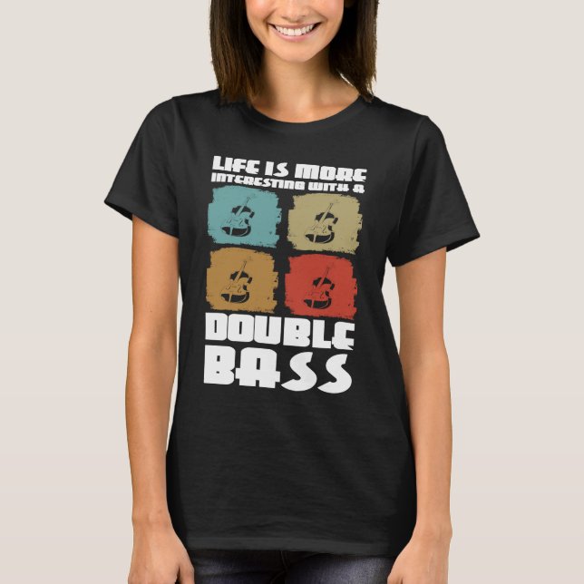 life is more interesting with a double bass double T-Shirt (Front)