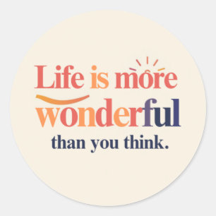 Life is More Wonderful Than You Think Classic Round Sticker