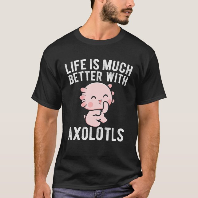Life Is Much Better With Axolotls Cute Kawaii Axol T-Shirt (Front)