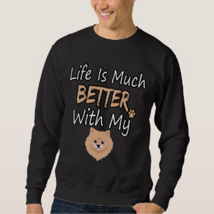 Life Is Much Better With My Pomeranian Sweatshirt