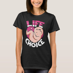 Life Is My Choice Pro Life Anti abortion T-Shirt