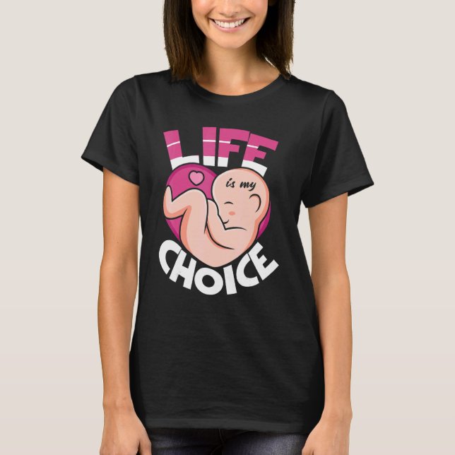 Life Is My Choice Pro Life Anti abortion T-Shirt (Front)
