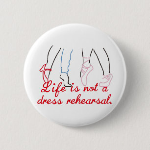 Life Is Not A Dress Rehearsal 6 Cm Round Badge