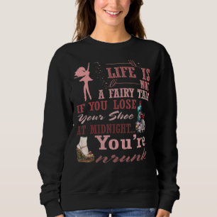 Life Is Not A Fairy Tale If You Lose Your Shoe At  Sweatshirt