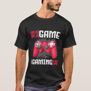 Life Is Not A Game But Gaming Is My Life Gamer T-Shirt