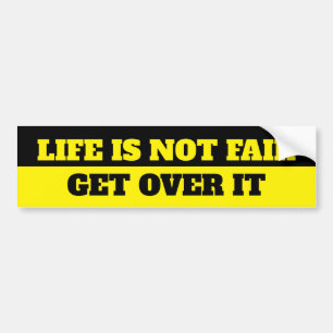 LIFE IS NOT FAIR, GET OVER IT BUMPER STICKER