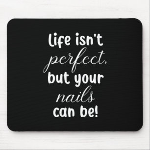 Life Is Not Perfect But Your Nails Can Be Mouse Pad