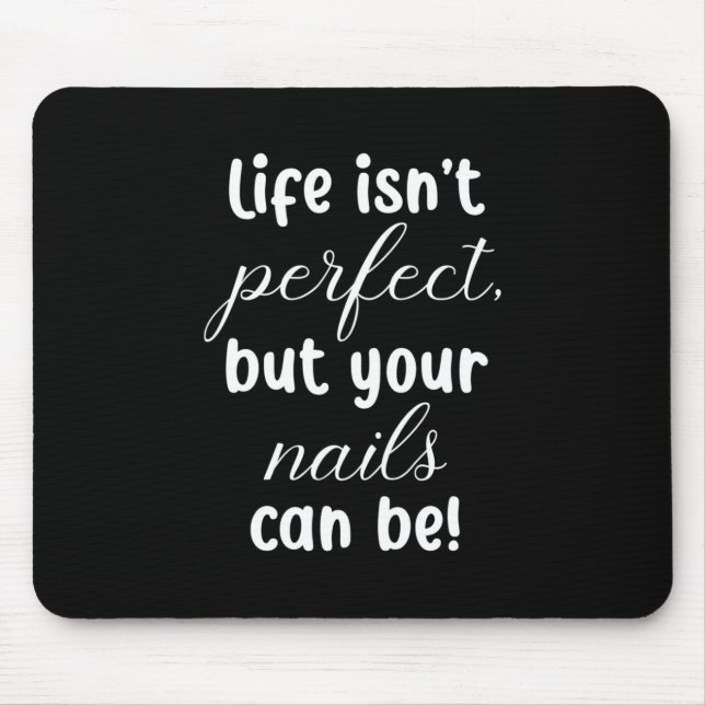Life Is Not Perfect But Your Nails Can Be Mouse Pad (Front)