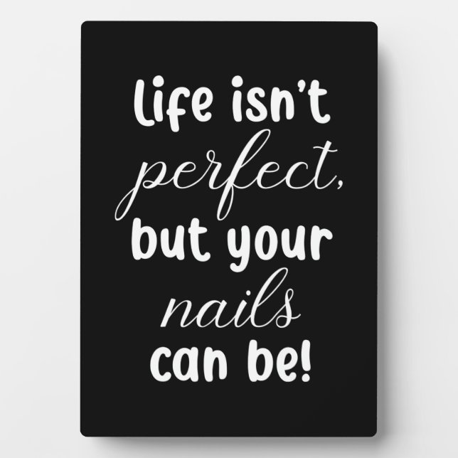 Life Is Not Perfect But Your Nails Can Be Plaque (Front)