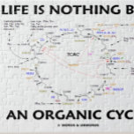 Life Is Nothing But An Organic Cycle Krebs Cycle Jigsaw Puzzle<br><div class="desc">Life is all about birth, death, and the Krebs cycle! Showcase wry organic chemistry humour with any of these gifts featuring the Krebs cycle, also known as the citric acid cycle (TCAC) or the tricarboxylic acid cycle, along with the scientific truism saying "Life Is Nothing But An Organic Cycle". Intelligent...</div>
