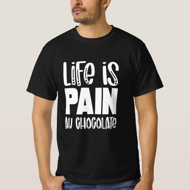 Life is Pain au Chocolat Funny French t-shirt (Front)