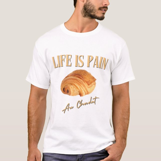 Life Is Pain Au Chocolat T-Shirt (Front)