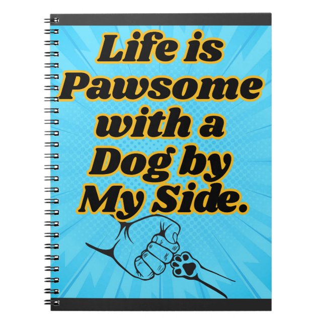 Life is Pawsome with a Dog by My Side Notebook (Front)