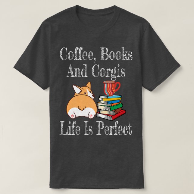 Life Is Perfect Corgi Mom Coffee Drinker Book Love T-Shirt (Design Front)