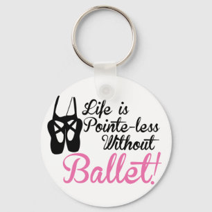 Life is Pointe-less, without ballet Key Ring