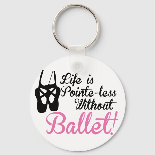 Life is Pointe-less, without ballet Key Ring (Front)