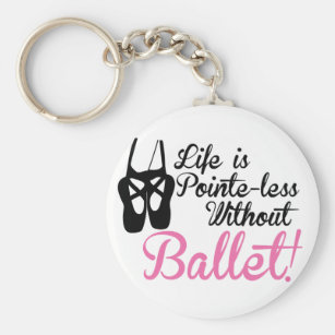 Life is Pointe-less, without ballet Key Ring