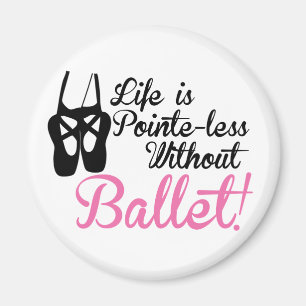 Life is Pointe-less, without ballet Magnet