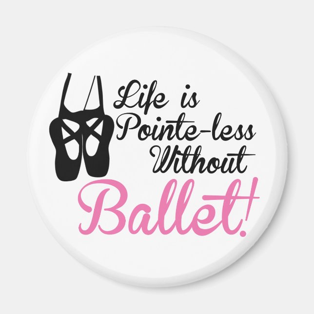 Life is Pointe-less, without ballet Magnet (Front)
