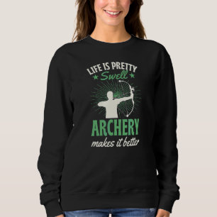 Life Is Pretty Swell Archery Makes It Better 1 Sweatshirt