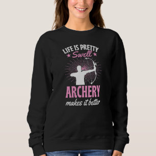 Life Is Pretty Swell Archery Makes It Better Sweatshirt