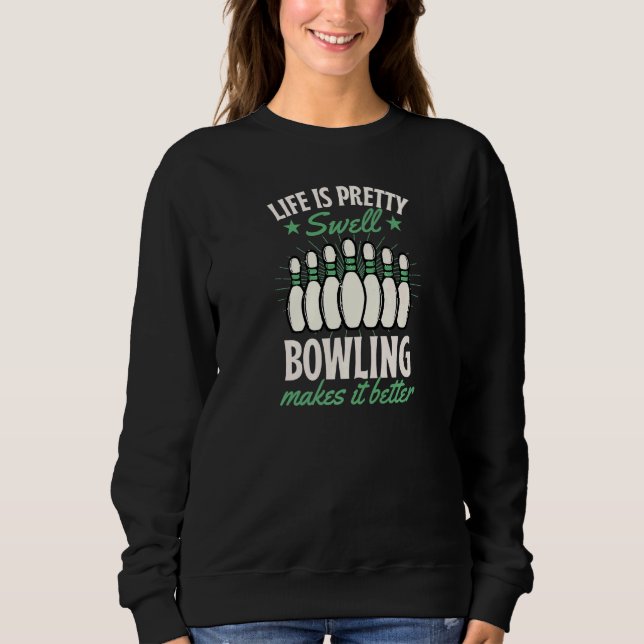 Life Is Pretty Swell Bowling Makes It Better  1 Sweatshirt (Front)