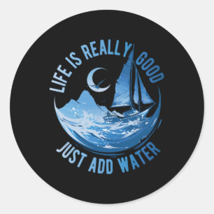 Life Is Really Good Just Add Water Sailing Ocean S Classic Round Sticker