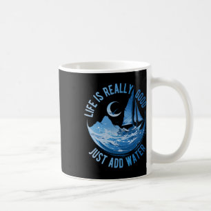 Life Is Really Good Just Add Water Sailing Ocean S Coffee Mug
