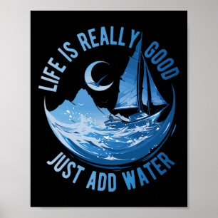 Life Is Really Good Just Add Water Sailing Ocean S Poster