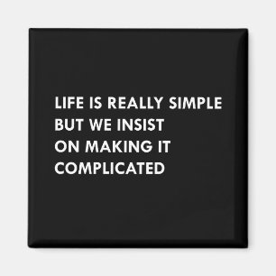 Life is really simple but we insist on making it c magnet