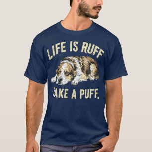 life is ruff take a puff 1 T-Shirt