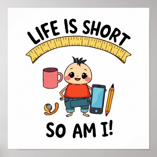 Life Is Short and So Am I - Funny Short Person Poster (Front)