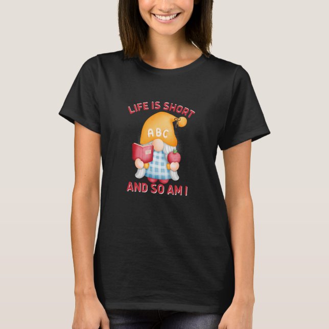 LIFE IS SHORT AND SO AM I     Gnome T-Shirt (Front)