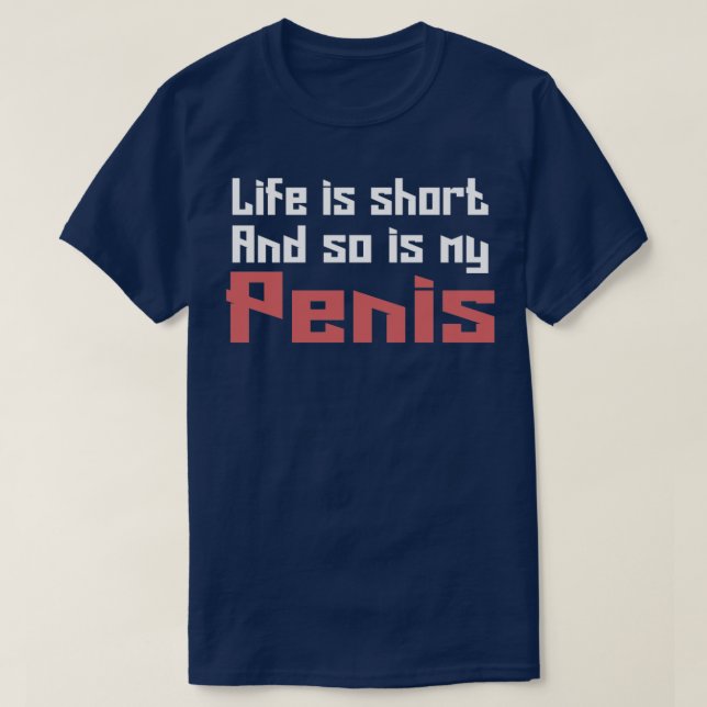 Life is short and so is my penis1 T-Shirt (Design Front)