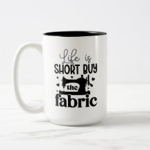 Life is short, buy the fabric