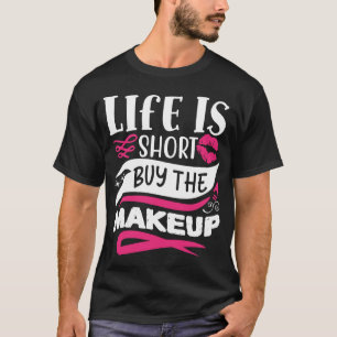Life Is Short Buy The Makeup Funny Quote T-Shirt