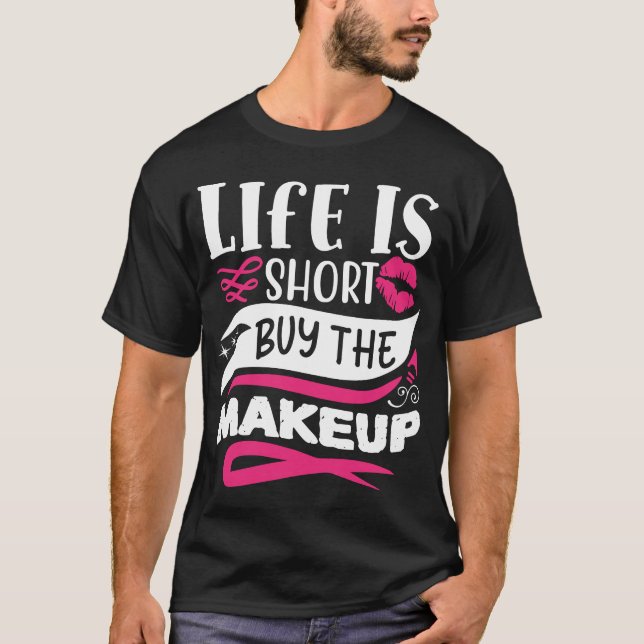 Life Is Short Buy The Makeup Funny Quote T-Shirt (Front)