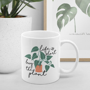 Life Is Short, Buy The Plant   Cute Plant Lovers Coffee Mug