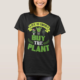 Life Is Short Buy The Plant Houseplant Plants Gar T-Shirt