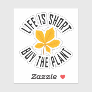 Life Is Short Buy The Plant. ,life is short buy th