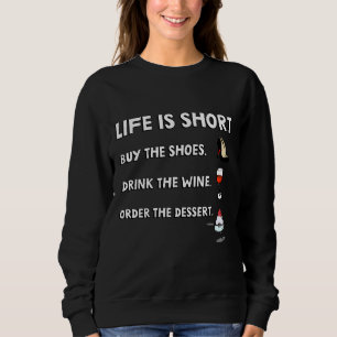 Life Is Short Buy The Shoes Drink The Wine Order T Sweatshirt