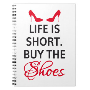 Life is short, buy the shoes notebook